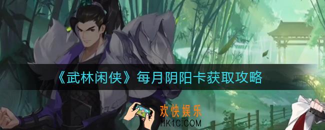 武林闲侠阴阳卡怎么获得_每月阴阳卡获取攻略
