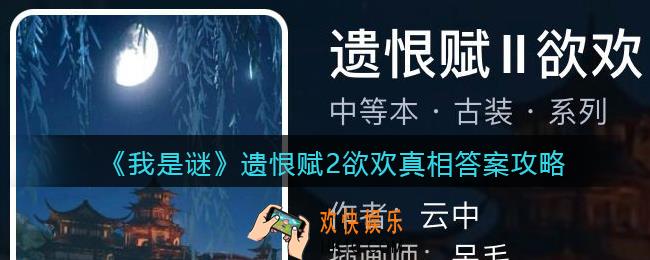 我是谜遗恨赋2欲欢凶手是谁_遗恨赋2欲欢真相答案攻略