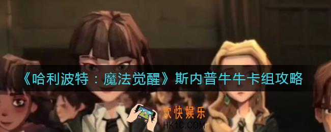 哈利波特魔法觉醒斯内普牛牛卡组怎么搭配_斯内普牛牛卡组攻略