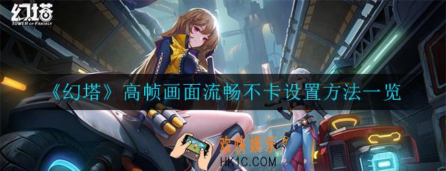 幻塔开高帧不卡的方法是什么_高帧画面流畅不卡设置方法一览