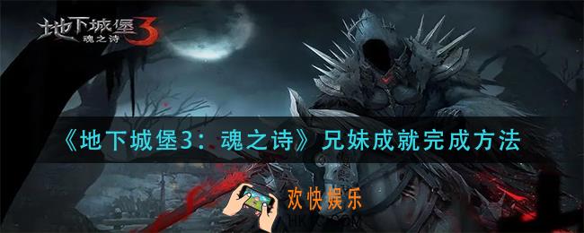 地下城堡3魂之诗兄妹成就怎么做_兄妹成就完成方法