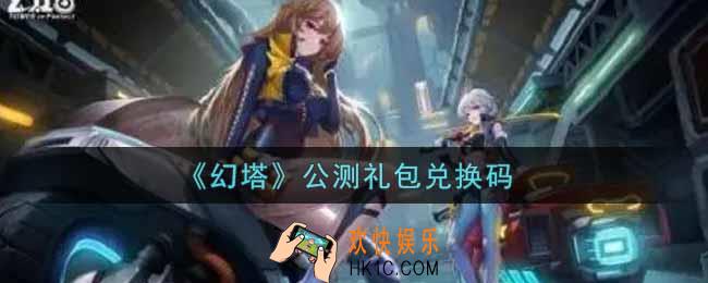 幻塔手游公测礼包兑换码是什么2021_公测礼包兑换码领取