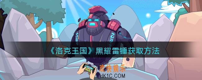 洛克王国黑耀雷锤怎么获得_黑耀雷锤获取方法2021