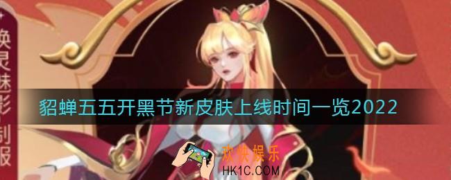 王者荣耀2022貂蝉五五开黑节新皮肤什么时候上线_2022貂蝉五五开黑节新皮肤上线时间一览