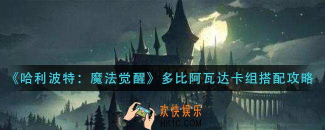 哈利波特魔法觉醒多比阿瓦达卡组怎么搭配_多比阿瓦达卡组搭配攻略