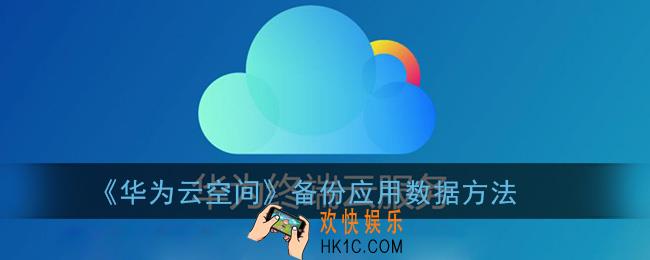 华为云空间怎么备份应用数据_备份应用软件数据方法