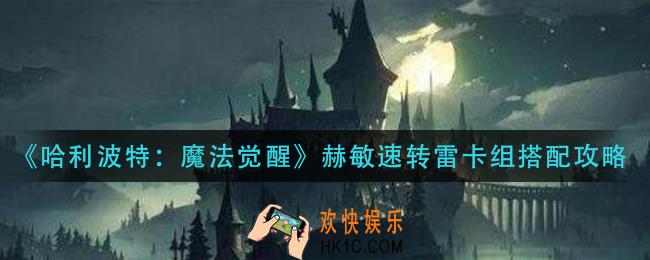 哈利波特魔法觉醒赫敏速转雷卡组怎么搭配_赫敏速转雷卡组搭配攻略