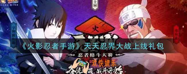 火影忍者手游天天忍界大战上线礼包2021_天天忍界大战上线礼包在哪领