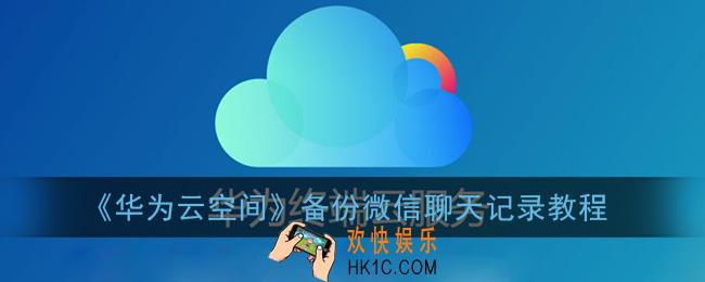 华为云空间怎么备份微信聊天记录_备份微信数据教程