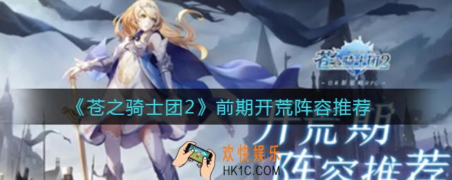 苍之骑士团2开荒用什么阵容_前期开荒阵容推荐