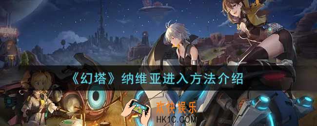 幻塔手游纳维亚怎么进入_纳维亚进入方法介绍