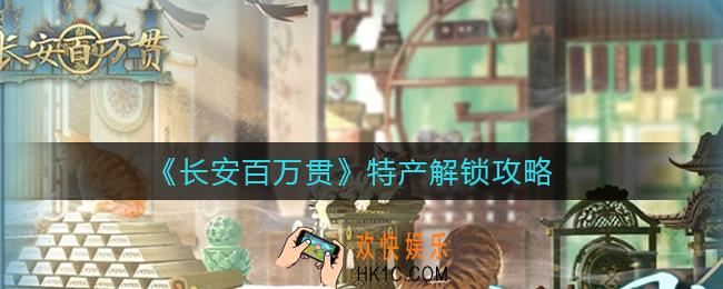 长安百万贯特产怎么解锁_特产解锁攻略
