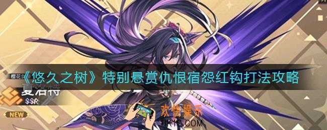 悠久之树特别悬赏仇恨宿怨红钩怎么打_特别悬赏仇恨宿怨红钩打法攻略