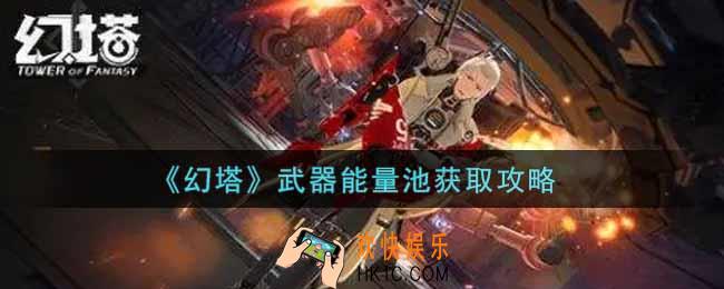 幻塔手游武器能量池怎么获得_武器能量池获取攻略