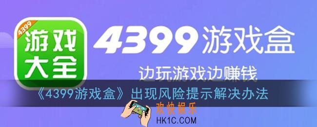 4399游戏盒出现风险提示怎么办_4399游戏盒出现风险提示解决办法