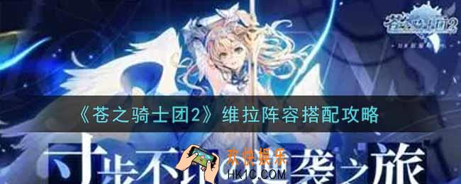 苍之骑士团2维拉阵容怎么搭配_维拉阵容搭配攻略