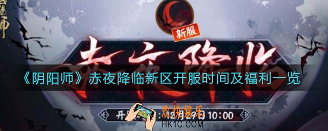 阴阳师新区赤夜降临什么时候开服_赤夜降临新区有什么福利