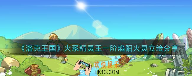 洛克王国火系精灵王一阶档案_火系精灵王一阶焰阳火灵立绘分享