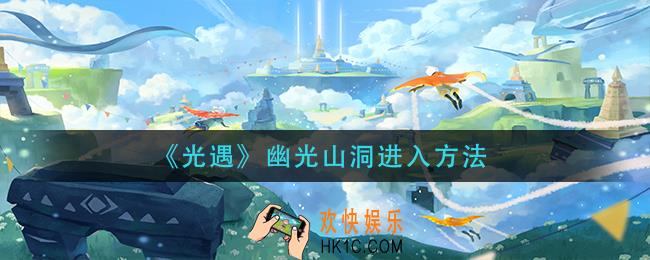 光遇幽光山洞怎么进入_幽光山洞进入方法