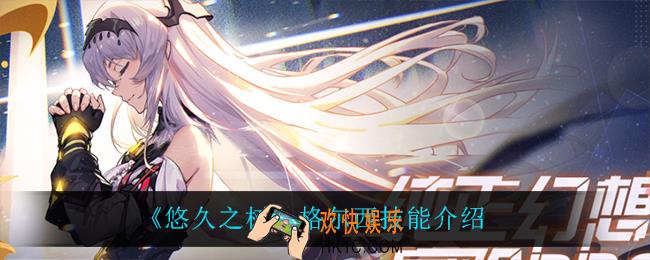 悠久之树格尔西技能是什么_格尔西技能介绍