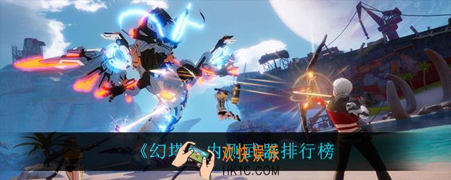 幻塔什么武器最强_内测武器排行榜