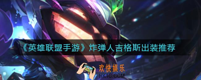 英雄联盟手游炸弹人吉格斯怎么出装_炸弹人吉格斯出装推荐