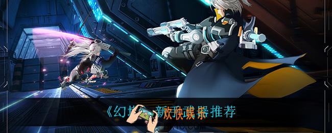 幻塔新手用什么武器_新手武器推荐