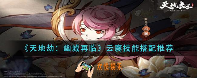 天地劫幽城再临云襄技能怎么搭配_云襄技能搭配推荐