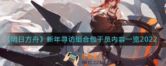 明日方舟新年寻访组合包干员有什么_新年寻访组合包干员内容一览2022