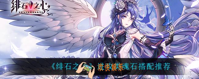 绯石之心进攻类魂石怎么搭配_进攻类魂石搭配推荐