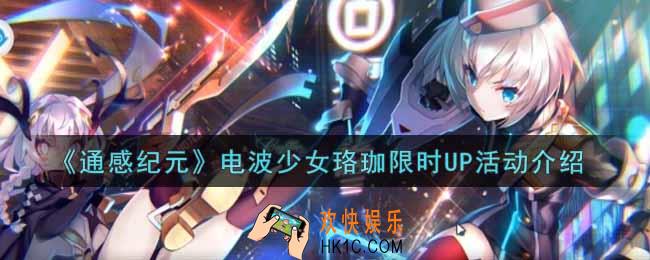 通感纪元电波少女珞珈限时UP活动内容奖励详解_电波少女珞珈限时UP活动介绍