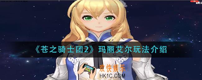 苍之骑士团2玛丽艾尔怎么玩_玛丽艾尔玩法介绍