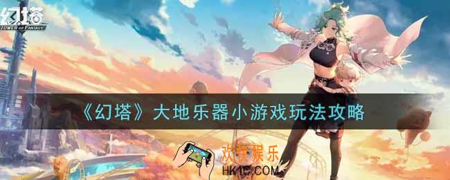幻塔手游大地乐器小游戏怎么玩_大地乐器小游戏玩法攻略