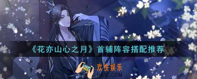 花亦山心之月首辅阵容怎么搭配_首辅阵容搭配推荐