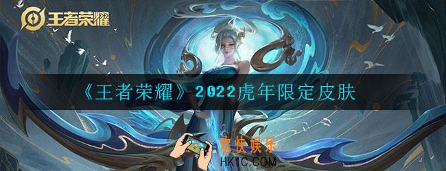 王者荣耀2022虎年限定会是哪五个_虎年限定皮肤介绍