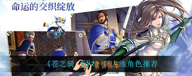 苍之骑士团2新人池哪些角色最强_新人池角色推荐