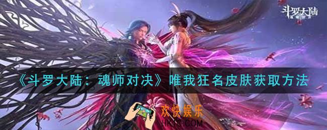 斗罗大陆魂师对决唯我狂名皮肤怎么获得_唯我狂名皮肤获取方法