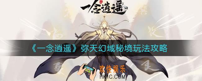 一念逍遥弥天幻域秘境怎么玩_弥天幻域秘境玩法攻略