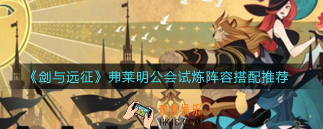 剑与远征弗莱明公会试炼阵容怎么搭配_弗莱明公会试炼阵容搭配推荐
