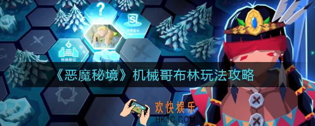 恶魔秘境机械哥布林怎么玩_机械哥布林玩法攻略