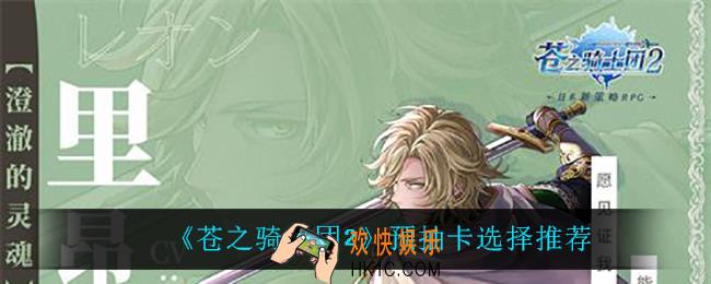 苍之骑士团2预抽卡怎么选_预抽卡选择推荐