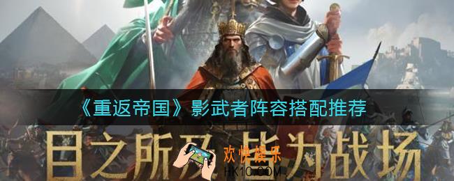 重返帝国影武者阵容怎么搭配_影武者阵容搭配推荐