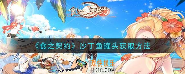 食之契约沙丁鱼罐头怎么获得_沙丁鱼罐头获取方法