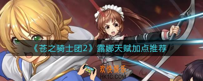 苍之骑士团2露娜怎么样_露娜天赋加点推荐