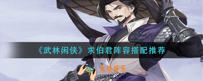 武林闲侠求伯君阵容怎么搭配_求伯君阵容搭配推荐