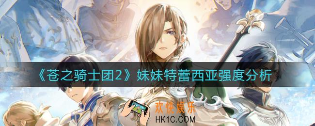 苍之骑士团2妹妹怎么样_特蕾西亚强度分析