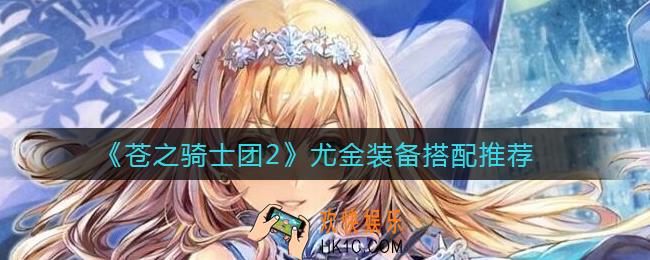 苍之骑士团2尤金装备怎么搭配_尤金装备搭配推荐