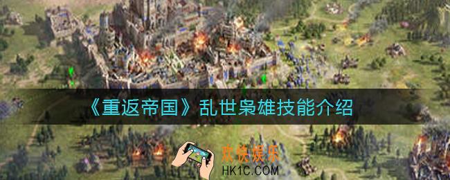 重返帝国乱世枭雄怎么样_乱世枭雄技能介绍