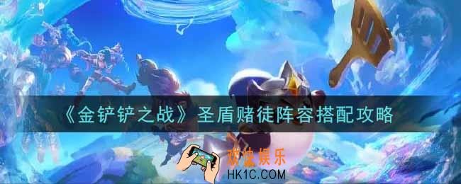 金铲铲之战圣盾赌徒阵容怎么搭配_圣盾赌徒阵容搭配攻略