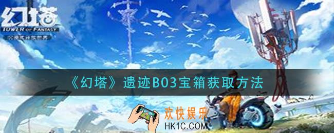 幻塔遗迹B03宝箱怎么获得_遗迹B03宝箱获取方法
